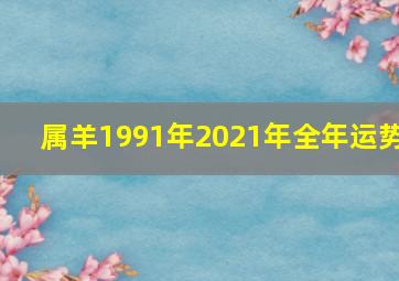 属羊1991年2021年全年运势