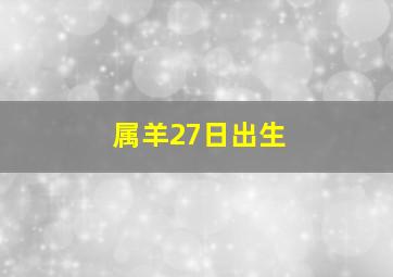 属羊27日出生