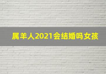 属羊人2021会结婚吗女孩