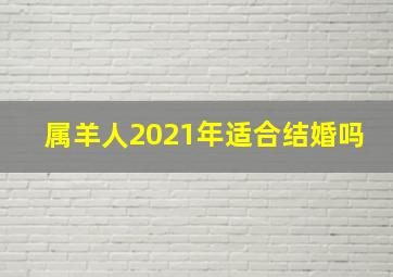 属羊人2021年适合结婚吗