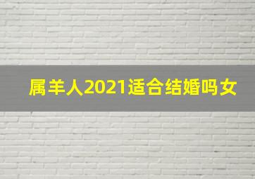 属羊人2021适合结婚吗女