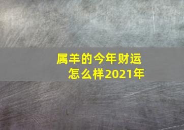 属羊的今年财运怎么样2021年