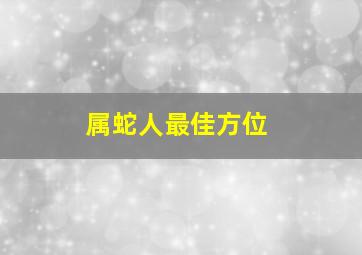 属蛇人最佳方位