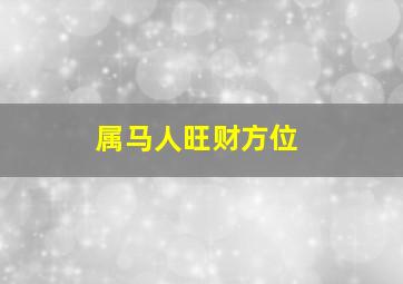 属马人旺财方位