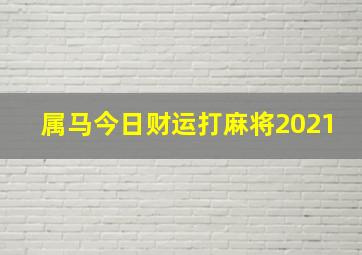 属马今日财运打麻将2021