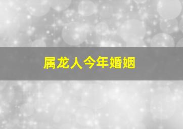 属龙人今年婚姻