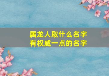 属龙人取什么名字有权威一点的名字