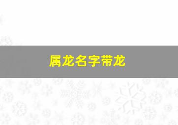 属龙名字带龙