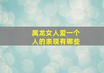 属龙女人爱一个人的表现有哪些