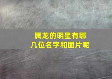 属龙的明星有哪几位名字和图片呢