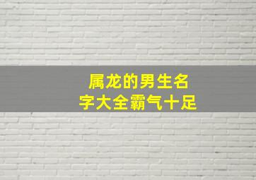 属龙的男生名字大全霸气十足