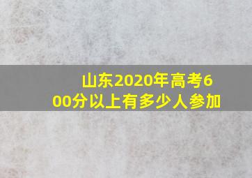 山东2020年高考600分以上有多少人参加