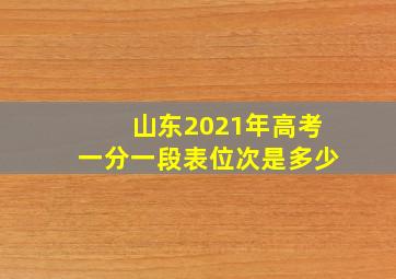 山东2021年高考一分一段表位次是多少