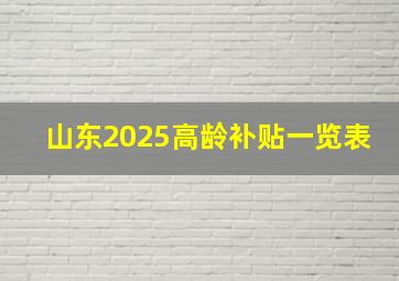 山东2025高龄补贴一览表