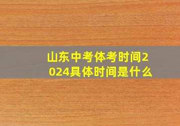 山东中考体考时间2024具体时间是什么