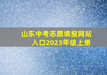 山东中考志愿填报网站入口2023年级上册