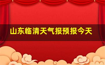 山东临清天气报预报今天