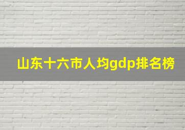 山东十六市人均gdp排名榜