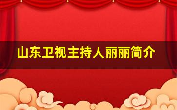 山东卫视主持人丽丽简介