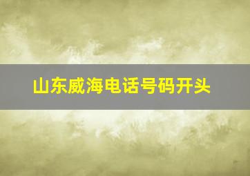 山东威海电话号码开头