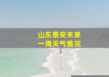 山东泰安未来一周天气情况