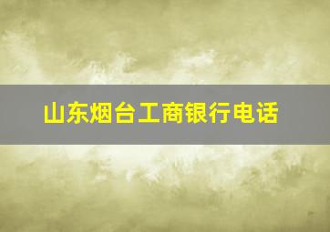 山东烟台工商银行电话