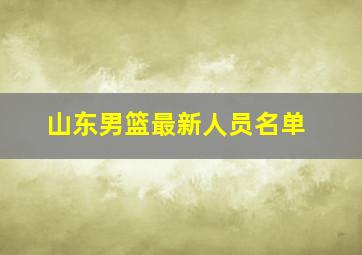 山东男篮最新人员名单