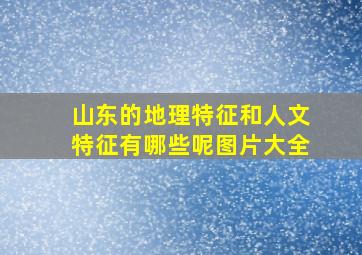 山东的地理特征和人文特征有哪些呢图片大全