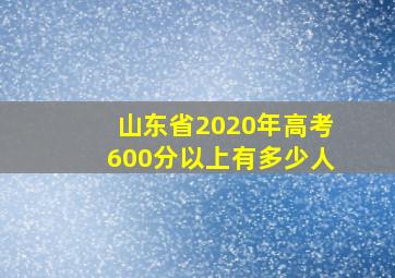 山东省2020年高考600分以上有多少人