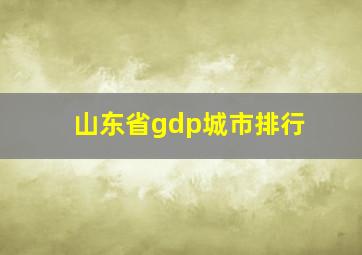 山东省gdp城市排行