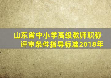 山东省中小学高级教师职称评审条件指导标准2018年