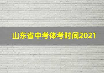 山东省中考体考时间2021