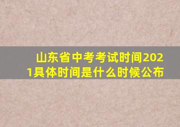 山东省中考考试时间2021具体时间是什么时候公布