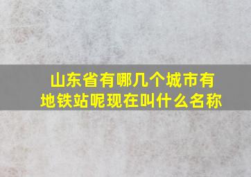 山东省有哪几个城市有地铁站呢现在叫什么名称