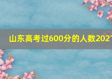 山东高考过600分的人数2021