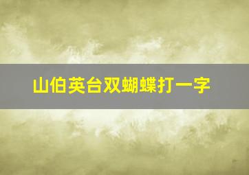 山伯英台双蝴蝶打一字