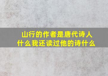 山行的作者是唐代诗人什么我还读过他的诗什么