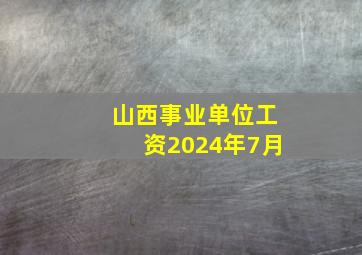 山西事业单位工资2024年7月