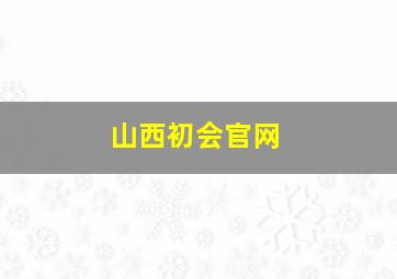 山西初会官网