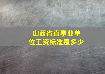 山西省直事业单位工资标准是多少