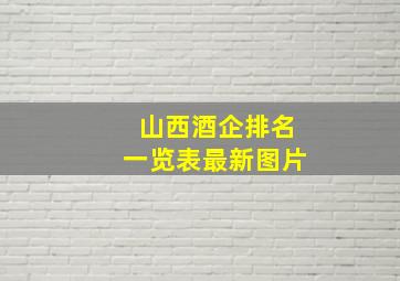 山西酒企排名一览表最新图片