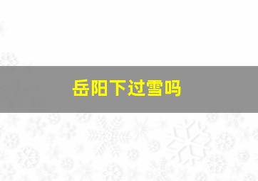 岳阳下过雪吗