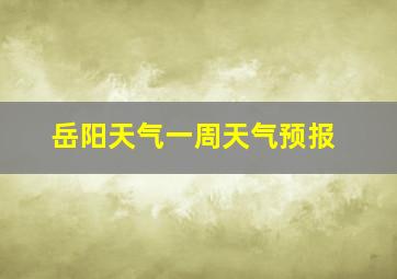 岳阳天气一周天气预报