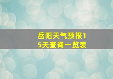 岳阳天气预报15天查询一览表