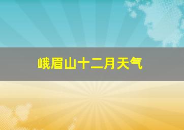 峨眉山十二月天气