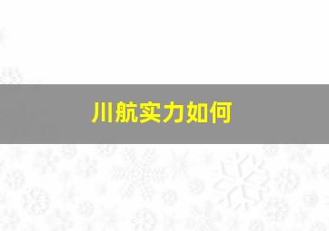 川航实力如何