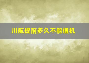 川航提前多久不能值机