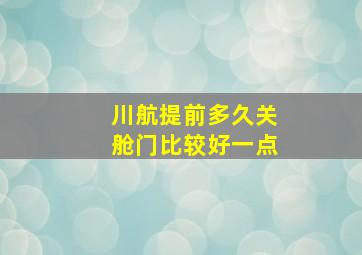 川航提前多久关舱门比较好一点