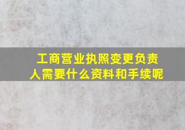 工商营业执照变更负责人需要什么资料和手续呢