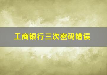 工商银行三次密码错误